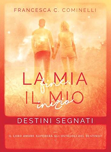 Francesca C. Cominelli La mia fine, il mio inizio. Destini Segnati - recensione